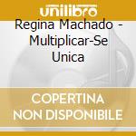 Regina Machado - Multiplicar-Se Unica cd musicale di Regina Machado