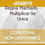 Regina Machado - Multiplicar-Se Unica cd