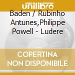 Baden / Rubinho Antunes,Philippe Powell - Ludere cd musicale di Baden / Rubinho Antunes,Philippe Powell
