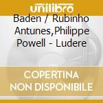 Baden / Rubinho Antunes,Philippe Powell - Ludere cd