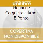 Henrique Cerqueira - Amor E Ponto cd musicale di Henrique Cerqueira
