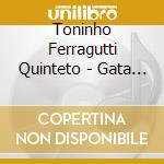 Toninho Ferragutti Quinteto - Gata Cafe cd musicale di Toninho Ferragutti Quinteto
