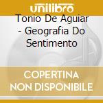 Tonio De Aguiar - Geografia Do Sentimento cd musicale di Tonio De Aguiar