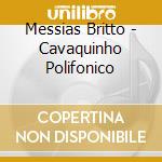 Messias Britto - Cavaquinho Polifonico cd musicale di Messias Britto