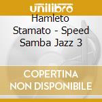 Hamleto Stamato - Speed Samba Jazz 3 cd musicale di Hamleto Stamato