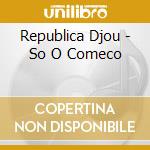 Republica Djou - So O Comeco cd