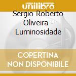 Sergio Roberto Oliveira - Luminosidade cd musicale di Sergio Roberto Oliveira
