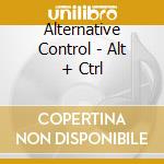 Alternative Control - Alt + Ctrl cd musicale di Alternative Control