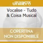 Vocalise - Tudo & Coisa Musical cd musicale di Vocalise