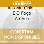 Antonio Cirilo - E O Fogo Arder?? cd