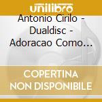 Antonio Cirilo - Dualdisc - Adoracao Como Arma De Defesa cd