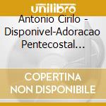 Antonio Cirilo - Disponivel-Adoracao Pentecostal Vol. 01 cd musicale di Antonio Cirilo