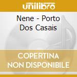 Nene - Porto Dos Casais cd musicale di Nene