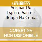 Arismar Do Espirito Santo - Roupa Na Corda cd musicale di Espirito Santo, Arismar D