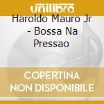 Haroldo Mauro Jr - Bossa Na Pressao cd