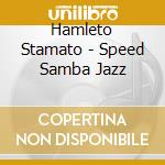 Hamleto Stamato - Speed Samba Jazz cd musicale di Hamleto Stamato