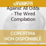 Against All Odds - The Wired Compilation cd