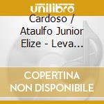 Cardoso / Ataulfo Junior Elize - Leva Meu Samba cd musicale di Cardoso / Ataulfo Junior Elize