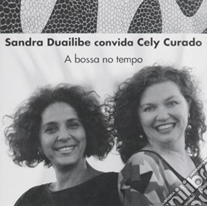 Sandra Duailibe - Convida Cely Curado: A Bossa No Tempo cd musicale di Sandra Duailibe