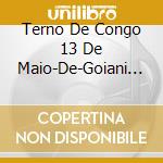 Terno De Congo 13 De Maio-De-Goiani - Terno De Congo 13 De Maio-De-Goiani cd musicale