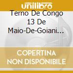Terno De Congo 13 De Maio-De-Goiani - Terno De Congo 13 De Maio-De-Goiani cd