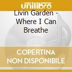 Livin Garden - Where I Can Breathe cd