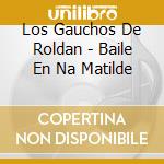 Los Gauchos De Roldan - Baile En Na Matilde cd musicale di Los Gauchos De Roldan
