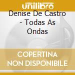 Denise De Castro - Todas As Ondas cd musicale di Denise De Castro