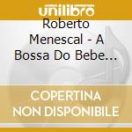 Roberto Menescal - A Bossa Do Bebe Christmas cd musicale di Roberto Menescal