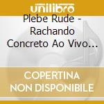 Plebe Rude - Rachando Concreto Ao Vivo Em B cd musicale di Plebe Rude