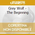 Grey Wolf - The Beginning cd musicale di Grey Wolf