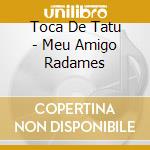 Toca De Tatu - Meu Amigo Radames cd musicale di Toca De Tatu