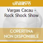 Vargas Cacau - Rock Shock Show