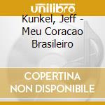 Kunkel, Jeff - Meu Coracao Brasileiro cd musicale di Kunkel, Jeff