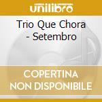Trio Que Chora - Setembro cd musicale di Trio Que Chora