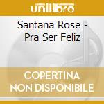 Santana Rose - Pra Ser Feliz cd musicale di Santana Rose
