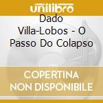 Dado Villa-Lobos - O Passo Do Colapso cd musicale di Dado Villa