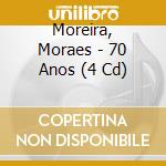 Moreira, Moraes - 70 Anos (4 Cd) cd