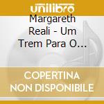 Margareth Reali - Um Trem Para O Sonho: As Cancoes De Nivaldo Ornela cd musicale
