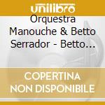 Orquestra Manouche & Betto Serrador - Betto Serrador A Orquestra Manouche cd musicale di Orquestra Manouche & Betto Serrador