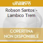 Robson Santos - Lambico Trem cd musicale di Robson Santos