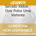 Serrado Kleber - Dois Polos Uma Vertente cd