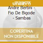 Andre Bertini - Fio De Bigode - Sambas cd musicale di Andre Bertini