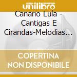 Canario Lula - Cantigas E Cirandas-Melodias P cd musicale di Canario Lula