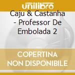 Caju & Castanha - Professor De Embolada 2 cd musicale di Caju & Castanha