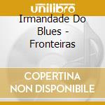Irmandade Do Blues - Fronteiras cd