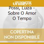 Possi, Luiza - Sobre O Amor O Tempo cd