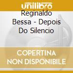 Reginaldo Bessa - Depois Do Silencio cd musicale di Reginaldo Bessa
