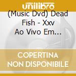 (Music Dvd) Dead Fish - Xxv Ao Vivo Em Sao Paulo cd