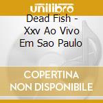 Dead Fish - Xxv Ao Vivo Em Sao Paulo cd